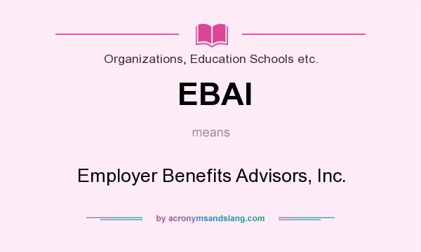 What does EBAI mean? It stands for Employer Benefits Advisors, Inc.