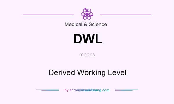 What does DWL mean? It stands for Derived Working Level