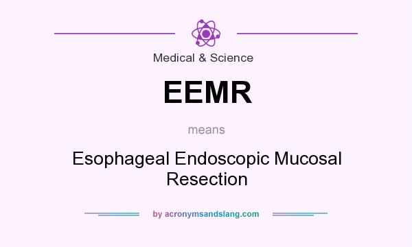 What does EEMR mean? It stands for Esophageal Endoscopic Mucosal Resection