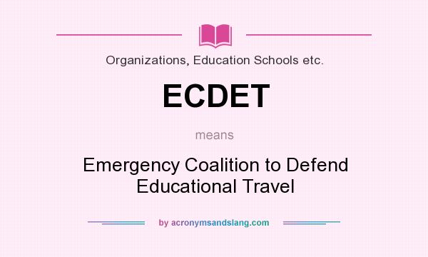 What does ECDET mean? It stands for Emergency Coalition to Defend Educational Travel