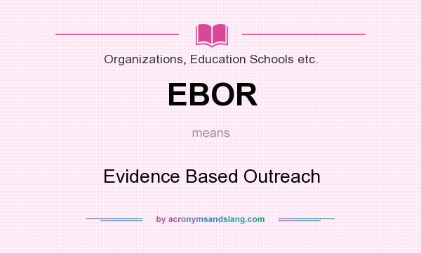 What does EBOR mean? It stands for Evidence Based Outreach