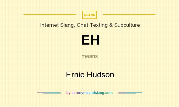 What does EH mean? It stands for Ernie Hudson