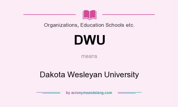 What does DWU mean? It stands for Dakota Wesleyan University