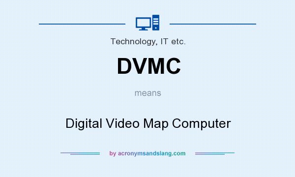 What does DVMC mean? It stands for Digital Video Map Computer