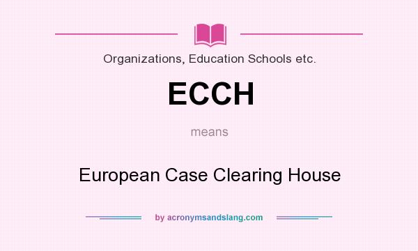 What does ECCH mean? It stands for European Case Clearing House