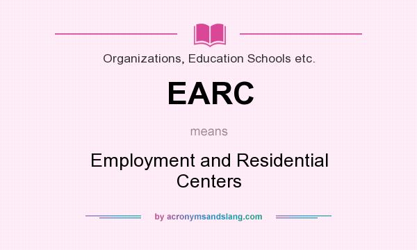 What does EARC mean? It stands for Employment and Residential Centers