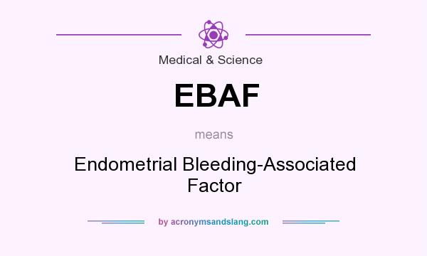 What does EBAF mean? It stands for Endometrial Bleeding-Associated Factor