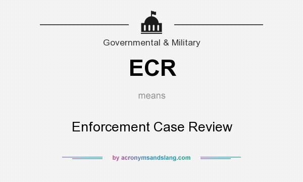 What does ECR mean? It stands for Enforcement Case Review
