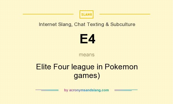 What does E4 mean? It stands for Elite Four league in Pokemon games)