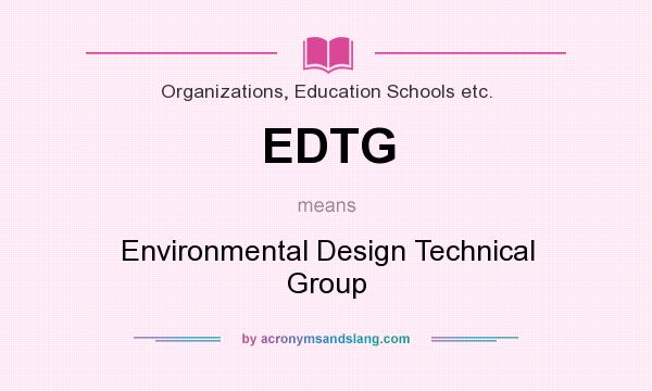 What does EDTG mean? It stands for Environmental Design Technical Group