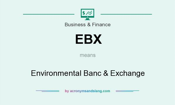 What does EBX mean? It stands for Environmental Banc & Exchange
