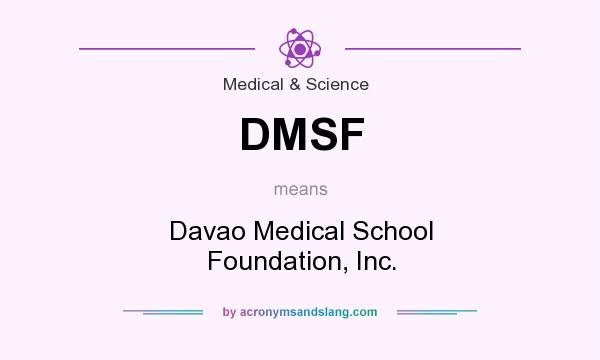 What does DMSF mean? It stands for Davao Medical School Foundation, Inc.