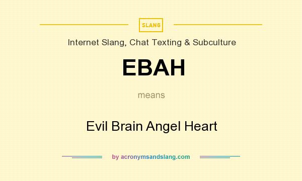 What does EBAH mean? It stands for Evil Brain Angel Heart