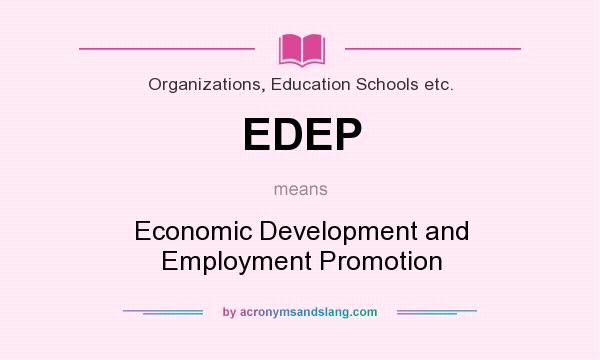 What does EDEP mean? It stands for Economic Development and Employment Promotion