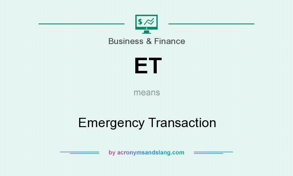 What does ET mean? It stands for Emergency Transaction