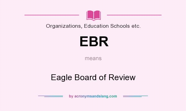 What does EBR mean? It stands for Eagle Board of Review