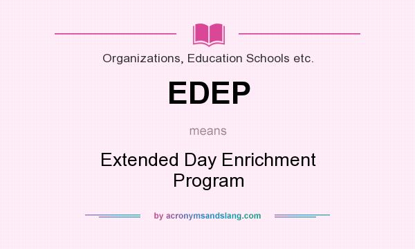 What does EDEP mean? It stands for Extended Day Enrichment Program