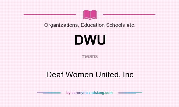 What does DWU mean? It stands for Deaf Women United, Inc