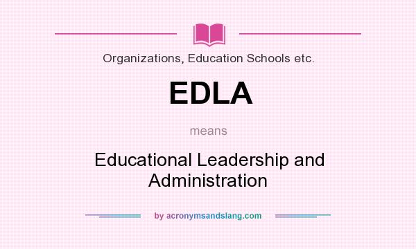 What does EDLA mean? It stands for Educational Leadership and Administration