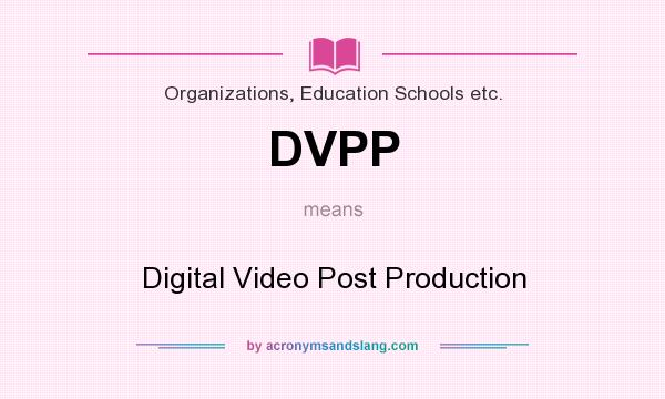 What does DVPP mean? It stands for Digital Video Post Production