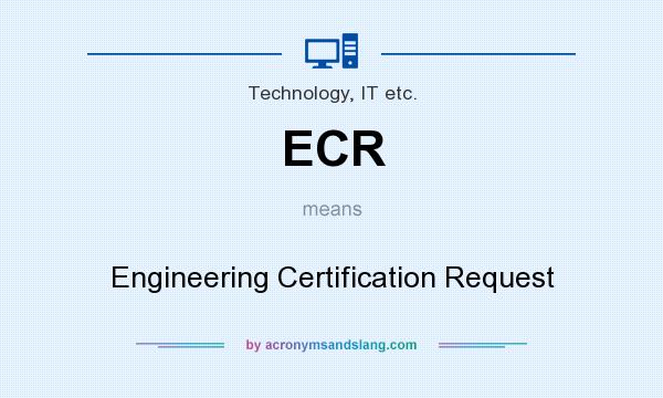 What does ECR mean? It stands for Engineering Certification Request