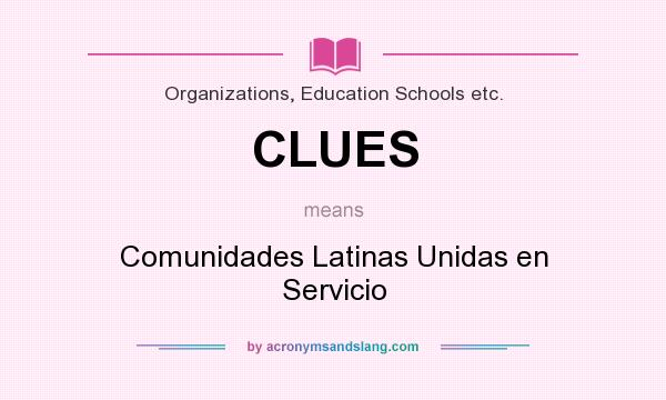 What does CLUES mean? It stands for Comunidades Latinas Unidas en Servicio