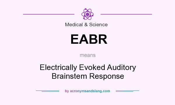 What does EABR mean? It stands for Electrically Evoked Auditory Brainstem Response