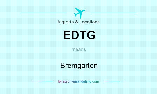 What does EDTG mean? It stands for Bremgarten