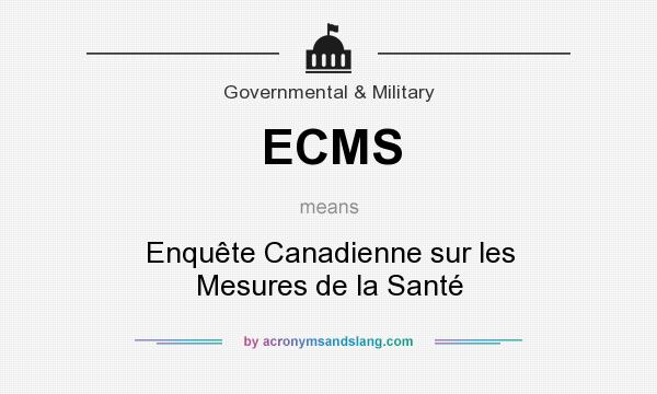 What does ECMS mean? It stands for Enquête Canadienne sur les Mesures de la Santé