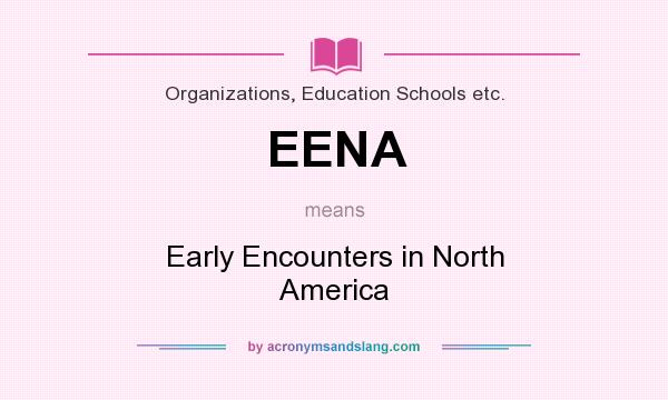 What does EENA mean? It stands for Early Encounters in North America