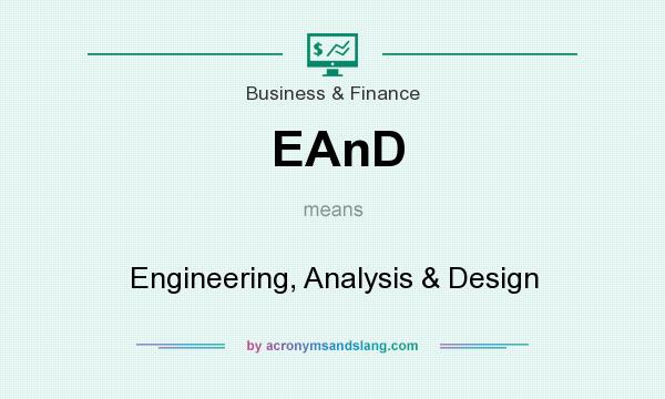 What does EAnD mean? It stands for Engineering, Analysis & Design