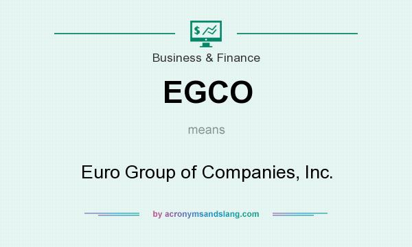 What does EGCO mean? It stands for Euro Group of Companies, Inc.