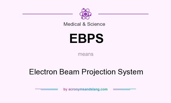 What does EBPS mean? It stands for Electron Beam Projection System