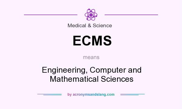 What does ECMS mean? It stands for Engineering, Computer and Mathematical Sciences