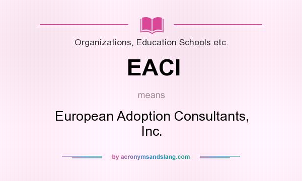 What does EACI mean? It stands for European Adoption Consultants, Inc.