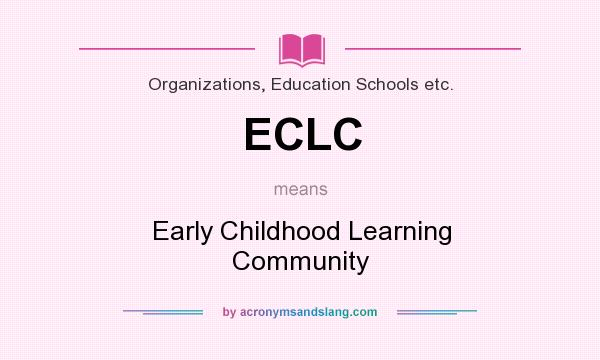 What does ECLC mean? It stands for Early Childhood Learning Community