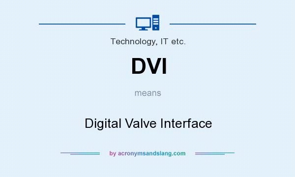 What does DVI mean? It stands for Digital Valve Interface