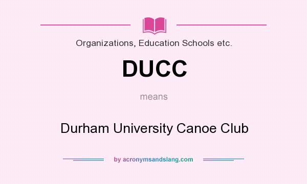What does DUCC mean? It stands for Durham University Canoe Club