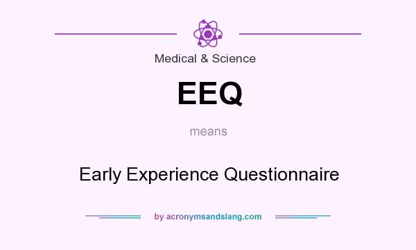 What does EEQ mean? It stands for Early Experience Questionnaire