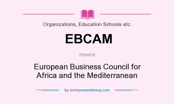What does EBCAM mean? It stands for European Business Council for Africa and the Mediterranean