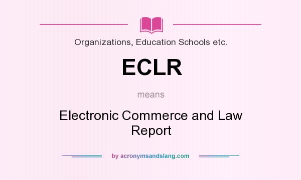 What does ECLR mean? It stands for Electronic Commerce and Law Report