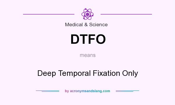 What does DTFO mean? It stands for Deep Temporal Fixation Only