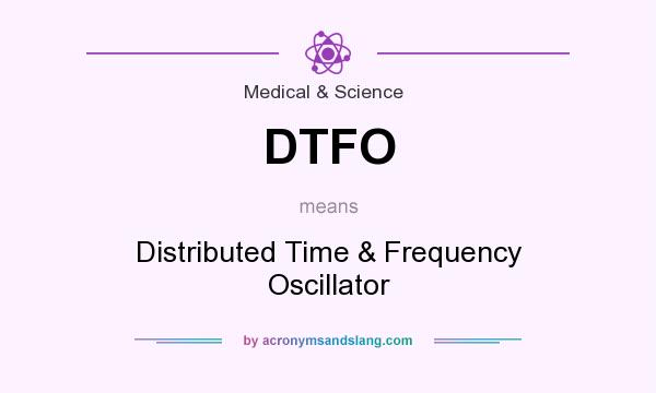What does DTFO mean? It stands for Distributed Time & Frequency Oscillator