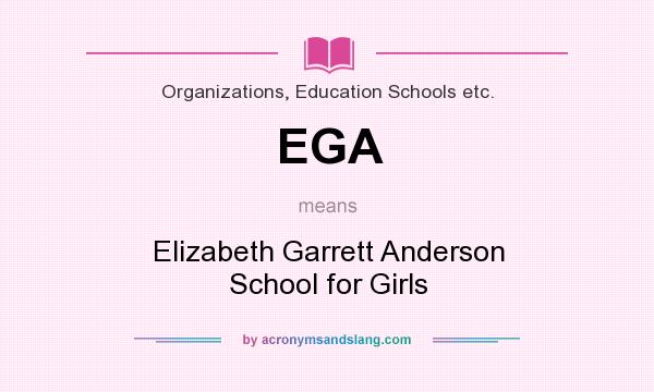 What does EGA mean? It stands for Elizabeth Garrett Anderson School for Girls