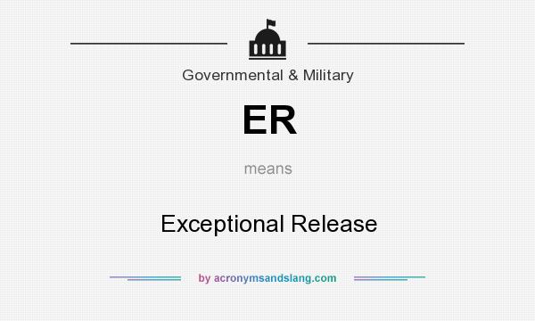 What does ER mean? It stands for Exceptional Release