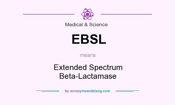 What does EBSL mean? It stands for Extended Spectrum Beta-Lactamase