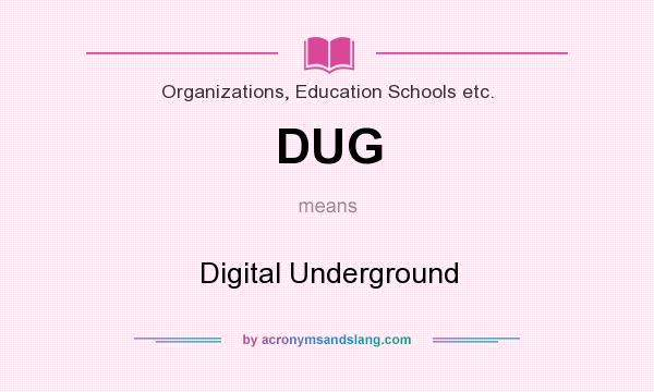 What does DUG mean? It stands for Digital Underground