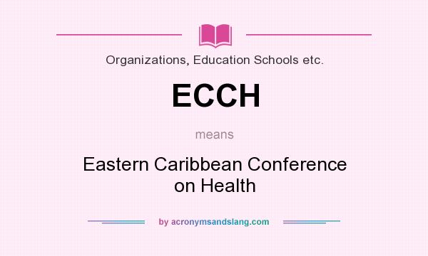 What does ECCH mean? It stands for Eastern Caribbean Conference on Health