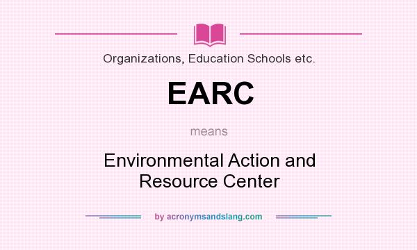 What does EARC mean? It stands for Environmental Action and Resource Center