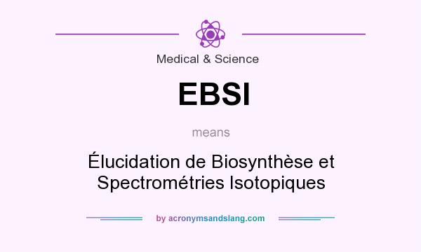 What does EBSI mean? It stands for Élucidation de Biosynthèse et Spectrométries Isotopiques
